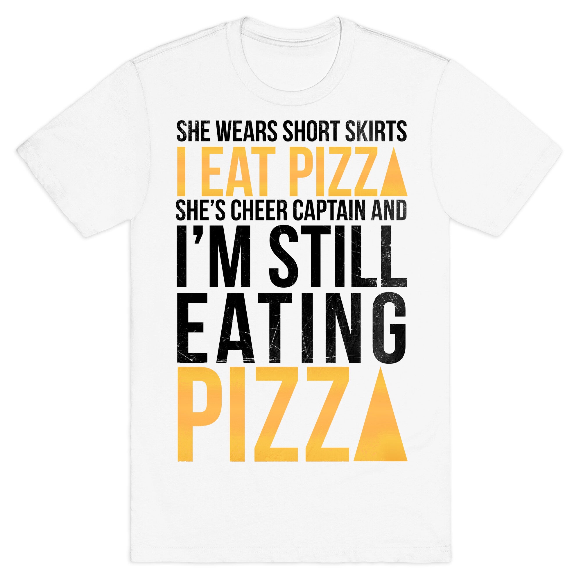 She Wears Short Skirts, I Eat Pizza T-Shirt